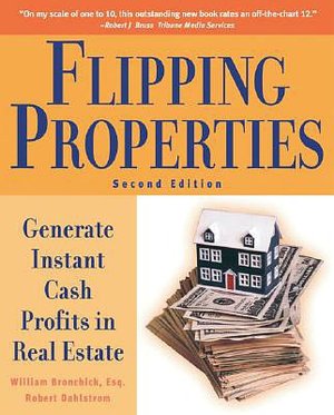 Flipping Properties: Generate Instant Cash Profits in Real Estate