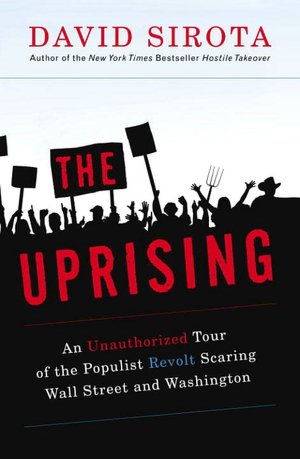 Uprising: An Unauthorized Tour of the Populist Revolt Scaring Wall Street and Washington