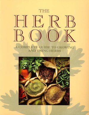 The Herb Book: A Complete Guide to Growing and Using Herbs