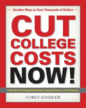 Cut College Costs Now!: Surefire Ways to Save Thousands of Dollars