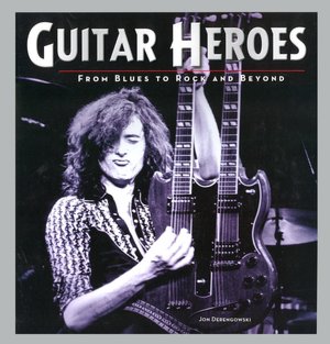 Guitar Heroes: From Blues to Rock and Beyond (Metro Books Edition Series)