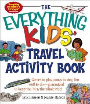 The Everything Kids' Travel Activity Book: Games to Play, Songs to Sing, Fun Stuff to Do - Guaranteed to Keep You Busy the Whole Ride!
