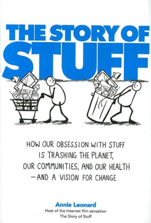 The Story of Stuff: How Our Obsession with Stuff Is Trashing the Planet, Our Communities, and Our Health-and a Vision for Change