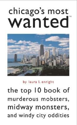 Chicago's Most Wanted?: The Top 10 Book of Murderous Mobsters, Midway Monsters, and Windy City Oddities