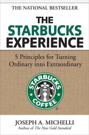 The Starbucks Experience: 5 Principles for Turning Ordinary into Extraordinary