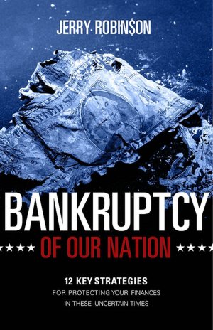 Bankruptcy of Our Nation: 12 Key Strategies for Protecting Your Finances in These Uncertain Times