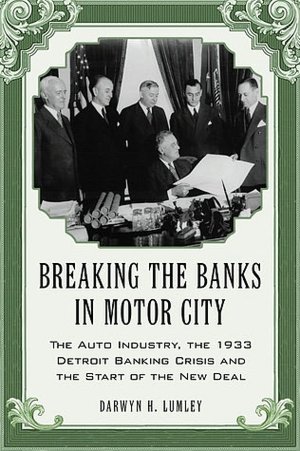 Breaking the Banks in Motor City: The Auto Industry, the 1933 Detroit Banking Crisis and the Start of the New Deal