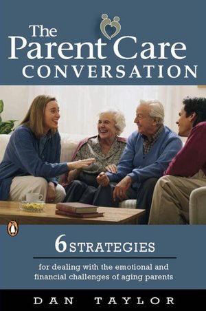 The Parent Care Conversation: Six Strategies for Dealing with the Emotional and Financial Challenges of Aging Parents
