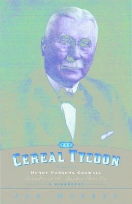 The Cereal Tycoon: Henry Parsons Crowell - Founder of the Quaker Oats Co.