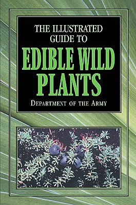 The Illustrated Guide to Edible Wild Plants: Department of the Army