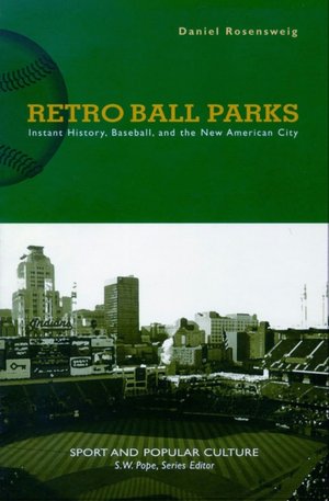 Retro Ball Parks: Instant History, Baseball, and the New American City
