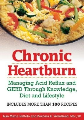 Chronic Heartburn: Managing Acid Reflux and GERD Through Understanding, Diet and Lifestyle -- Includes More than 100 Recipes