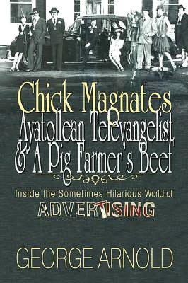 Chick Magnates, Ayatollean Televangelist, and a Pig Farmer's Beef: Inside the Sometimes Hilarious World of Advertising