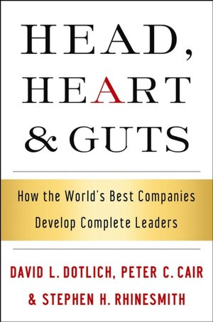 Head, Heart and Guts: How the World's Best Companies Develop Complete Leaders