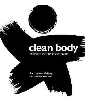 Joomla ebook pdf free download Clean Body: The Humble Art of Zen-Cleansing Yourself 9781402766794 English version by Michael DeJong, Joost Elffers Production