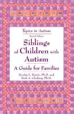 Siblings of Children with Autism: A Guide for Families