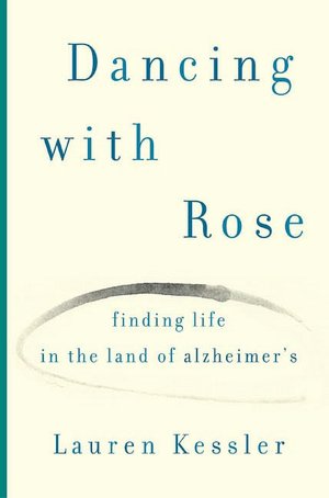 Dancing with Rose: Finding Life in the Land of Alzheimer's