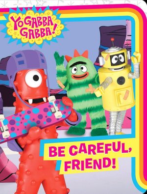 Yo Gabba Gabba!: Be Careful, Friend! (Yo Gabba Gabba! Series)