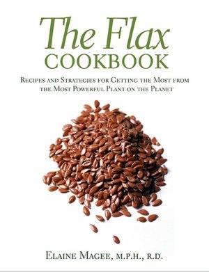 Flax Cookbook: How to Use the Most Powerful Plant on the Planet