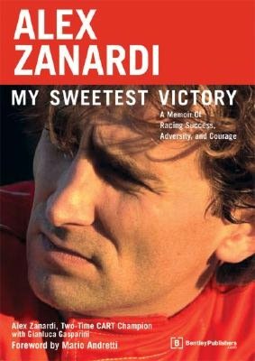 Alex Zanardi: My Sweetest Victory: A Memoir of Racing Success, Adversity and Courage
