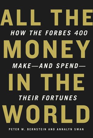 All the Money in the World: How the Forbes 400 Make--and Spend--Their Fortunes