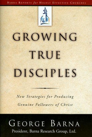 Growing True Disciples: New Strategies for Producing Genuine Followers of Christ