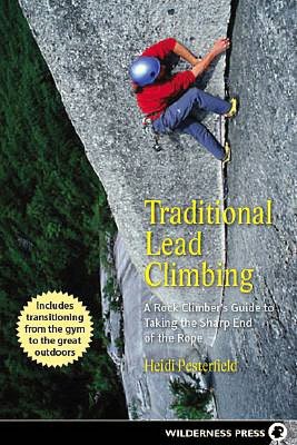 Traditional Lead Climbing: A Rock Climber's Guide to Taking the Sharp End of the Rope