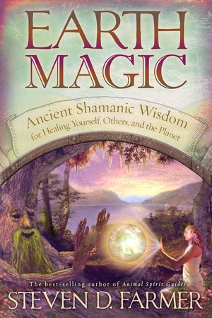 Earth Magic: Ancient Spiritual Wisdom for Healing Yourself, Others, and the Planet