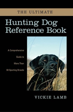 The Ultimate Hunting Dog Reference Book: A Comprehensive Guide to More than 60 Sporting Breeds
