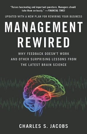 Management Rewired: Why Feedback Doesn't Work and Other Surprising Lessons fromthe Latest Brain Science