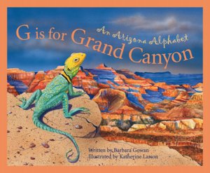 G Is for Grand Canyon: An Arizona Alphabet