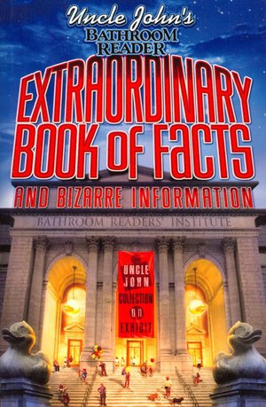 Uncle John's Bathroom Reader Extraordinary Book of Facts: And Bizarre Information