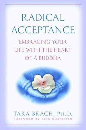 Radical Acceptance: Embracing Your Life with the Heart of a Buddha