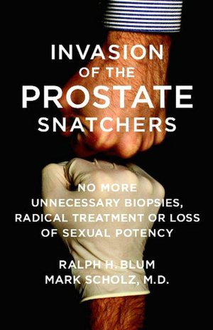 Invasion of the Prostate Snatchers: No More Unnecessary Biopsies, Radical Treatment or Loss of Sexual Potency