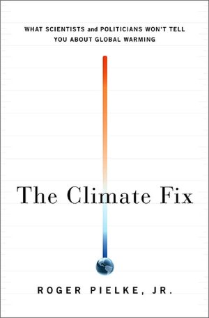 The Climate Fix: What Scientists and Politicians Won't Tell You About Global Warming