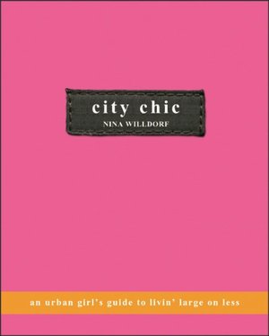 City Chic: The Urban Girl's Guide to Livin' Large on Less