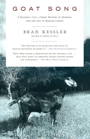 Goat Song: A Seasonal Life, A Short History of Herding, and the Art of Making Cheese