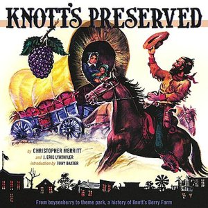 Knott's Preserved: From Boysenberry to Them Park, the History of Knott's Berry Farm
