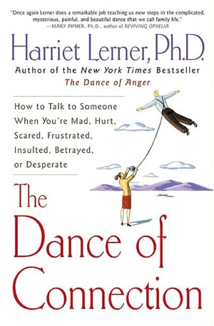 Dance of Connection: How to Talk to Someone When You're Mad, Hurt, Scared, Frustrated, Insulted, Betrayed, or Desperate