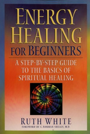 Energy Healing for Beginners: A Step-by-Step Guide to the Basics of Spiritual Healing
