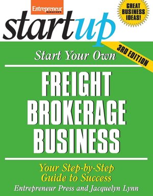 Start Your Own Freight Brokerage Business, Third Edition