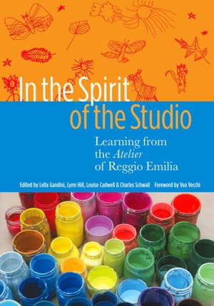 In the Spirit of the Studio: Learning from the Atelier of Reggio Emilia