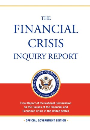 The Financial Crisis Inquiry Report: FULL Final Report (Includiing Dissenting Views) Of The National Commission On The Causes Of The Financial And Economic Crisis In The United States