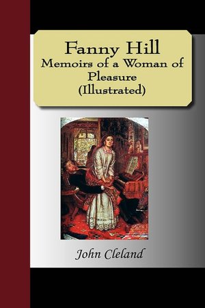 Download books in epub formats Fanny Hill - Memoirs Of A Woman Of Pleasure (Illustrated) by John Cleland 9781595475541 English version PDF RTF