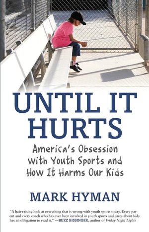 Until It Hurts: America's Obsession with Youth Sports and How It Harms Our Kids