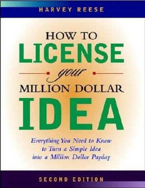 How to License Your Million Dollar Idea: Everything You Need To Know To Turn a Simple Idea into a Million Dollar Payday