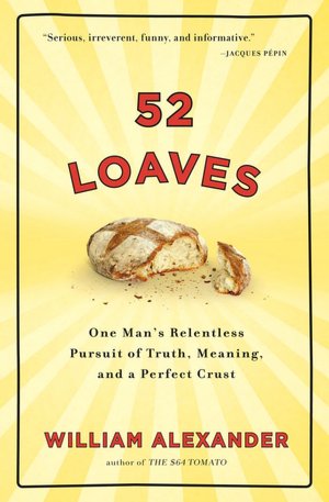 52 Loaves: One Man's Relentless Pursuit of Truth, Meaning, and a Perfect Crust