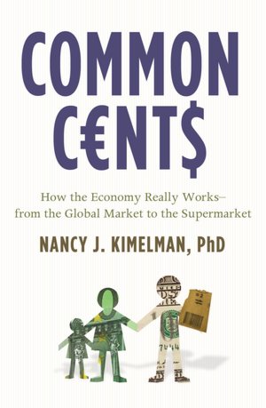 Common Cents: How the Economy Really Works--from the Global Market to the Supermarket
