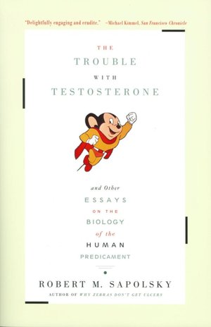 The Trouble with Testosterone: And Other Essays on the Biology of the Human Predicament
