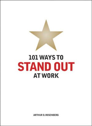101 Ways to Stand Out at Work: How to Get the Recognition and Rewards You Deserve